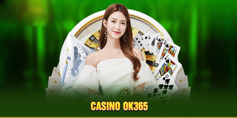 Giới Thiệu Về Sảnh Casino OK 365