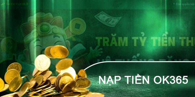 Nạp Tiền OK 365 – Quy Trình Đơn Giản Và An Toàn