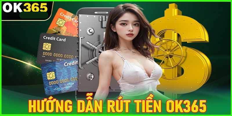 Rút Tiền OK365 – Nhanh Chóng, An Toàn Và Hiệu Quả