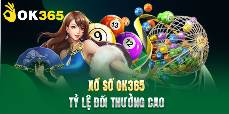 Những Loại Xổ Số OK365 Tỷ Lệ Đổi Thưởng Cao